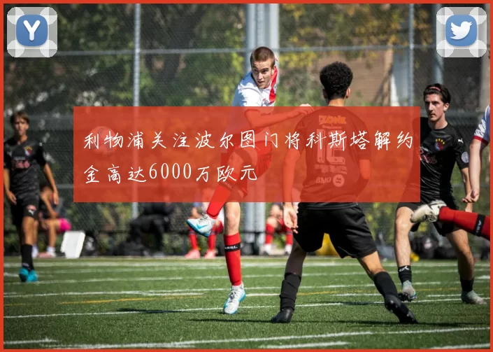利物浦关注波尔图门将科斯塔解约金高达6000万欧元